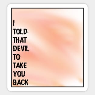 I told that devil to take you back - Wynonna Earp Sticker